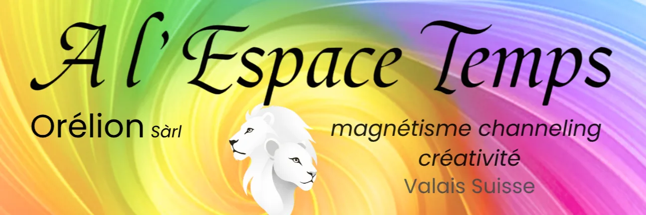 A l'Espace Temps, magnétisme channeling créativité en Valais et à distance, Orélion Sàrl